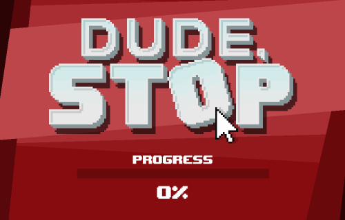 Dude, Stop - Progress Loading