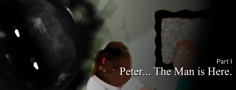 Part 1 - Peter... The Man is Here