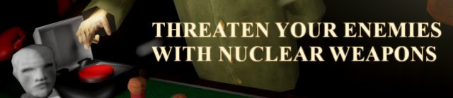 Threaten your enemies with nuclear weapons