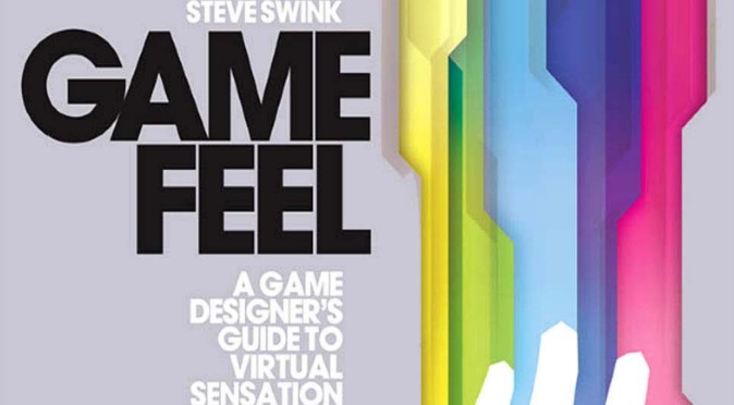 Game Feel - A Game Designer's Guide to Virtual Sensation by Steve Swink